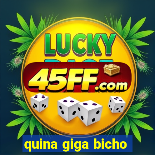 quina giga bicho
